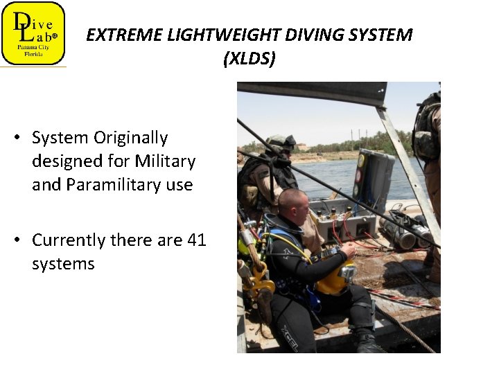 EXTREME LIGHTWEIGHT DIVING SYSTEM (XLDS) • System Originally designed for Military and Paramilitary use