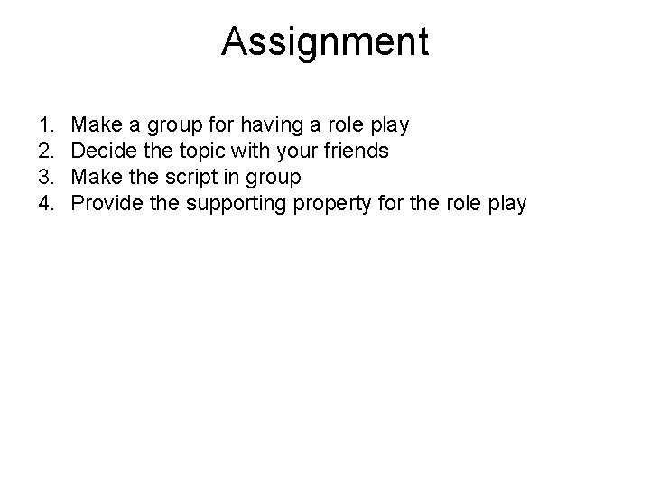 Assignment 1. 2. 3. 4. Make a group for having a role play Decide