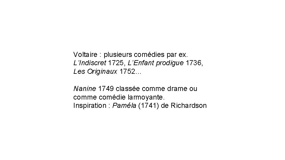 Voltaire : plusieurs comédies par ex. L’Indiscret 1725, L’Enfant prodigue 1736, Les Originaux 1752…