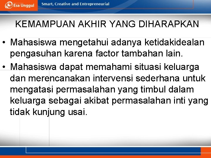 KEMAMPUAN AKHIR YANG DIHARAPKAN • Mahasiswa mengetahui adanya ketidakidealan pengasuhan karena factor tambahan lain.