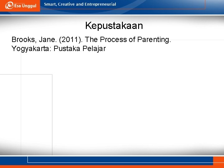 Kepustakaan Brooks, Jane. (2011). The Process of Parenting. Yogyakarta: Pustaka Pelajar 