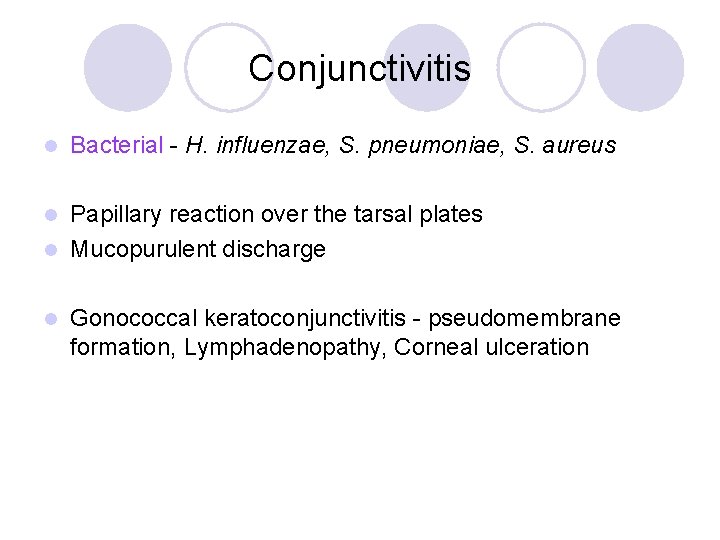 Conjunctivitis l Bacterial - H. influenzae, S. pneumoniae, S. aureus Papillary reaction over the