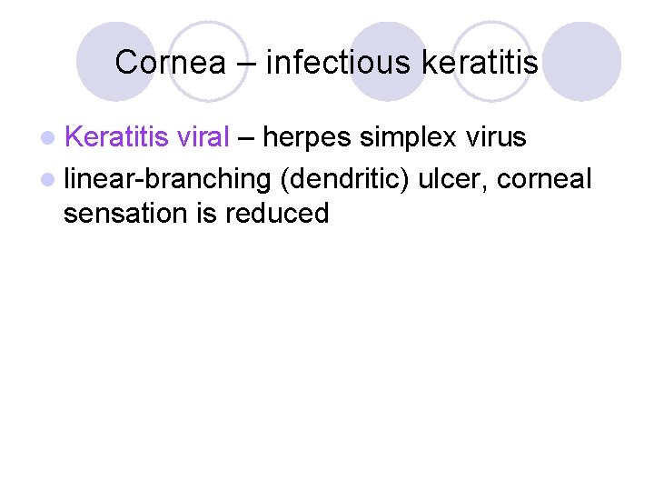 Cornea – infectious keratitis l Keratitis viral – herpes simplex virus l linear-branching (dendritic)