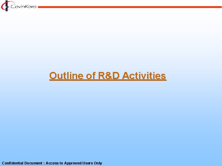 Outline of R&D Activities Confidential Document : Access to Approved Users Only 