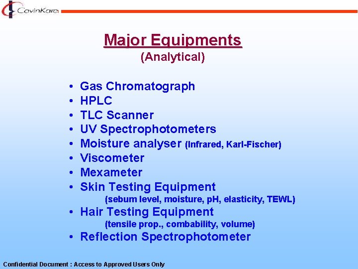 Major Equipments (Analytical) • • Gas Chromatograph HPLC TLC Scanner UV Spectrophotometers Moisture analyser