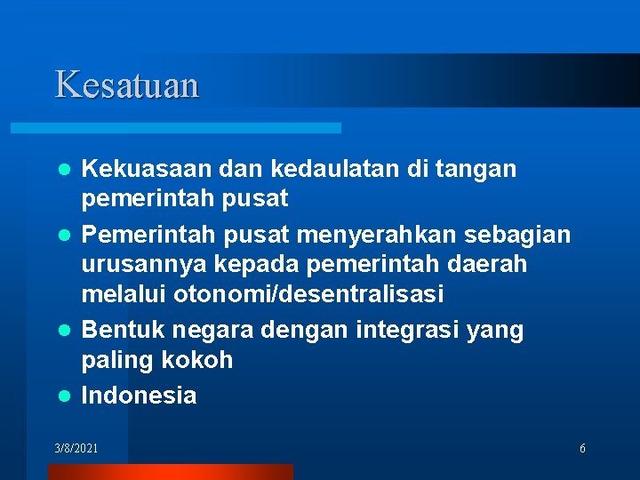 Kesatuan Kekuasaan dan kedaulatan di tangan pemerintah pusat l Pemerintah pusat menyerahkan sebagian urusannya