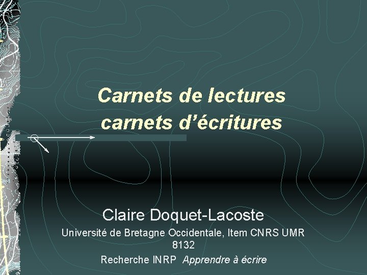 Carnets de lectures carnets d’écritures Claire Doquet-Lacoste Université de Bretagne Occidentale, Item CNRS UMR Carnets de lectures carnets d’écritures Claire Doquet-Lacoste Université de Bretagne Occidentale, Item CNRS UMR