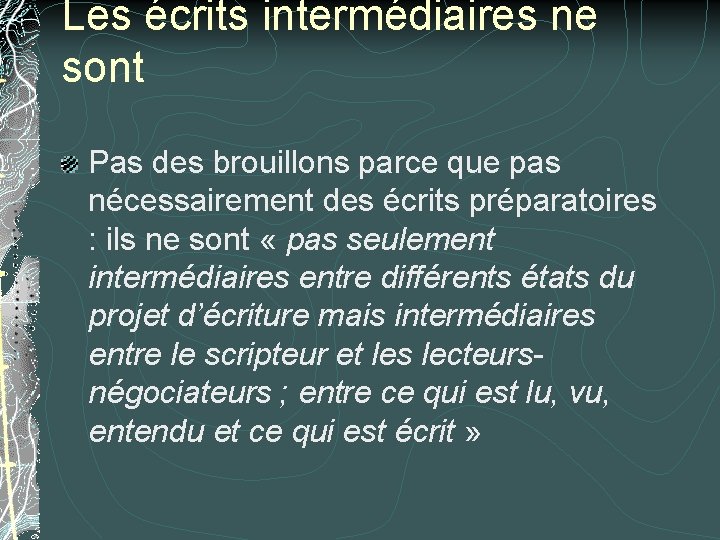 Les écrits intermédiaires ne sont Pas des brouillons parce que pas nécessairement des écrits Les écrits intermédiaires ne sont Pas des brouillons parce que pas nécessairement des écrits