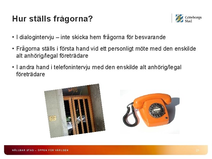 Hur ställs frågorna? • I dialogintervju – inte skicka hem frågorna för besvarande •