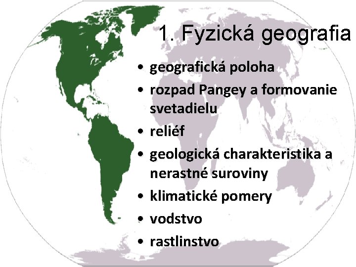 1. Fyzická geografia • geografická poloha • rozpad Pangey a formovanie svetadielu • reliéf