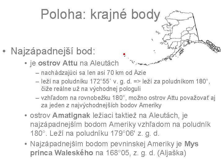 Poloha: krajné body • Najzápadnejší bod: • je ostrov Attu na Aleutách – nachádzajúci