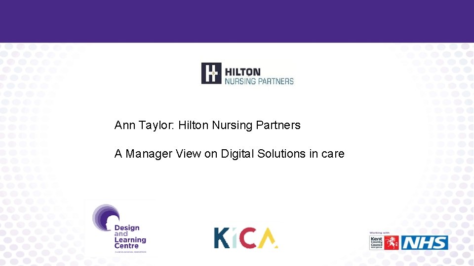 Ann Taylor: Hilton Nursing Partners A Manager View on Digital Solutions in care 