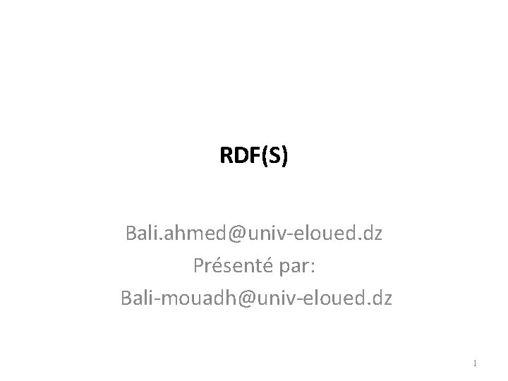 RDF(S) Bali. ahmed@univ-eloued. dz Présenté par: Bali-mouadh@univ-eloued. dz 1 