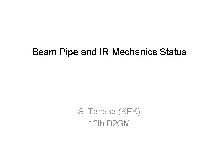 Beam Pipe and IR Mechanics Status S. Tanaka (KEK) 12 th B 2 GM