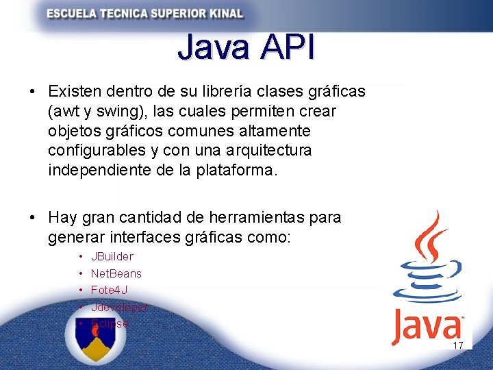Java API • Existen dentro de su librería clases gráficas (awt y swing), las