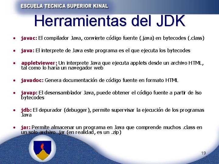 Herramientas del JDK • javac: El compilador Java, convierte código fuente (. java) en