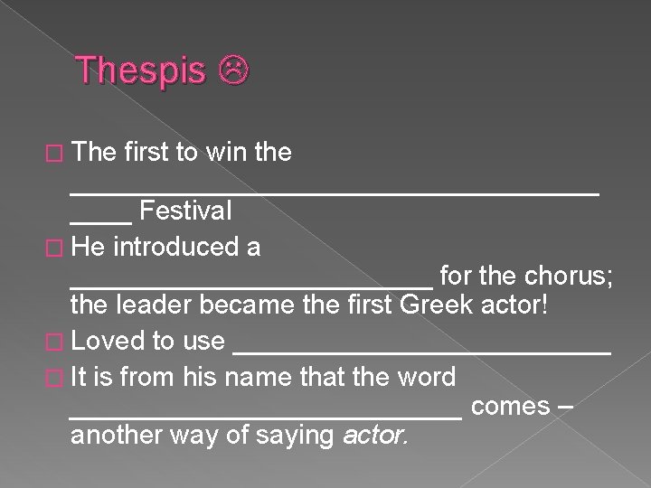 Thespis � The first to win the __________________ Festival � He introduced a ____________