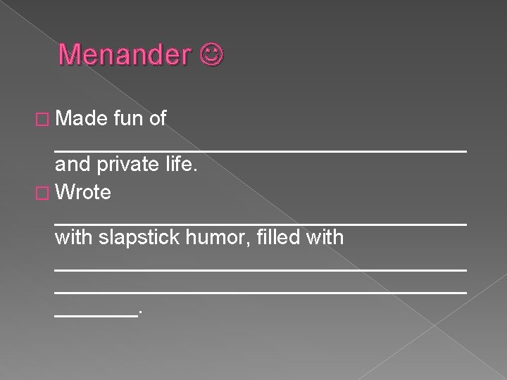 Menander � Made fun of __________________ and private life. � Wrote __________________ with slapstick