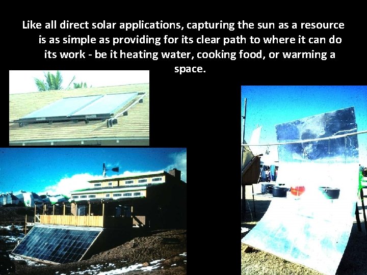 Like all direct solar applications, capturing the sun as a resource is as simple Like all direct solar applications, capturing the sun as a resource is as simple