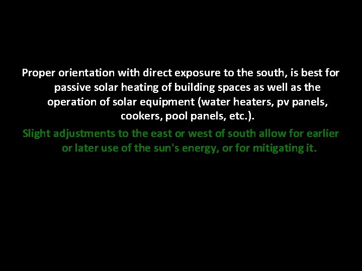 Proper orientation with direct exposure to the south, is best for passive solar heating Proper orientation with direct exposure to the south, is best for passive solar heating