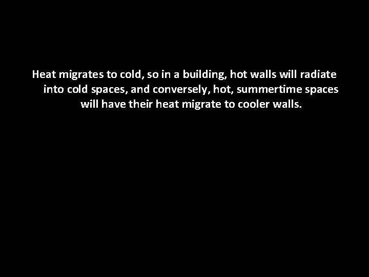 Heat migrates to cold, so in a building, hot walls will radiate into cold Heat migrates to cold, so in a building, hot walls will radiate into cold