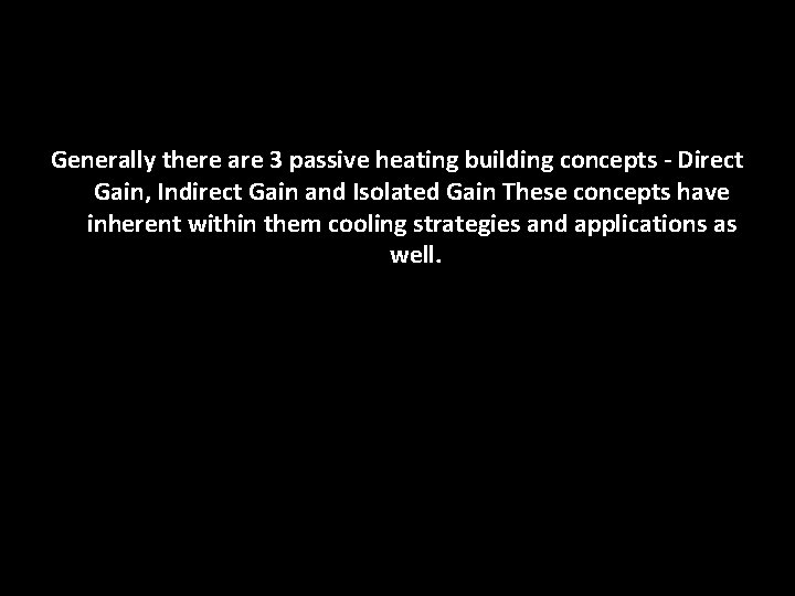 Generally there are 3 passive heating building concepts - Direct Gain, Indirect Gain and Generally there are 3 passive heating building concepts - Direct Gain, Indirect Gain and