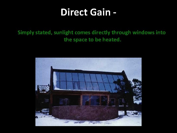 Direct Gain Simply stated, sunlight comes directly through windows into the space to be Direct Gain Simply stated, sunlight comes directly through windows into the space to be