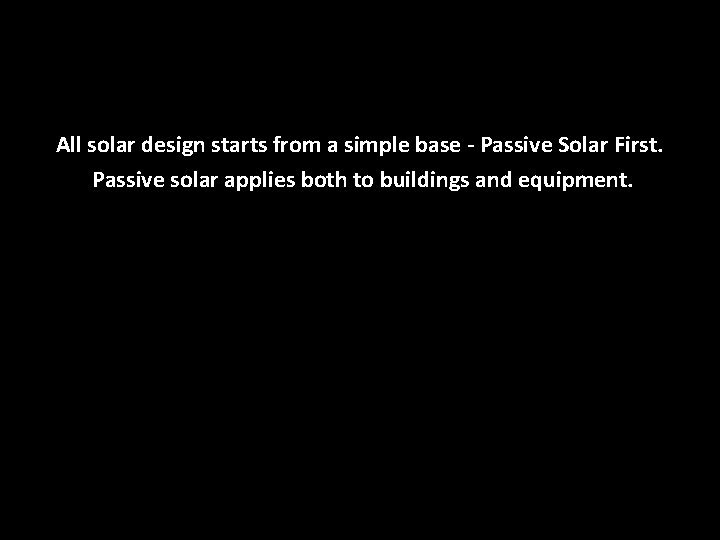 All solar design starts from a simple base - Passive Solar First. Passive solar All solar design starts from a simple base - Passive Solar First. Passive solar