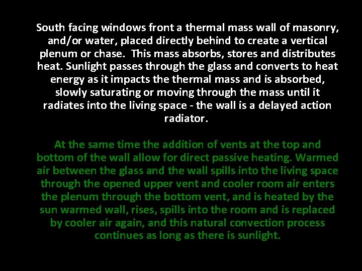 South facing windows front a thermal mass wall of masonry, and/or water, placed directly South facing windows front a thermal mass wall of masonry, and/or water, placed directly