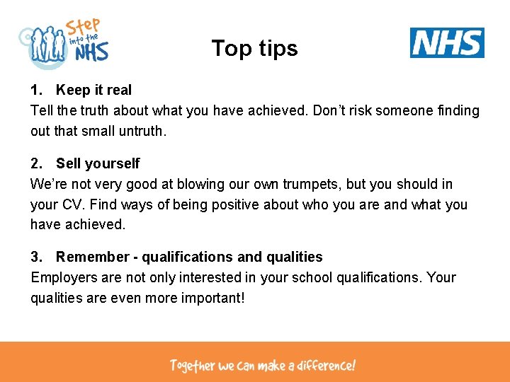 Top tips 1. Keep it real Tell the truth about what you have achieved. Top tips 1. Keep it real Tell the truth about what you have achieved.