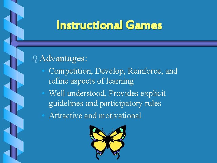 Instructional Games b Advantages: • Competition, Develop, Reinforce, and refine aspects of learning •