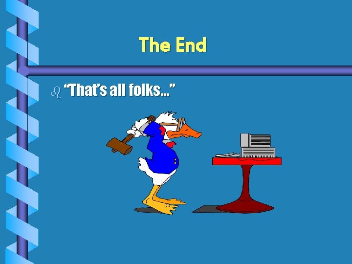 The End b “That’s all folks. . . ” 