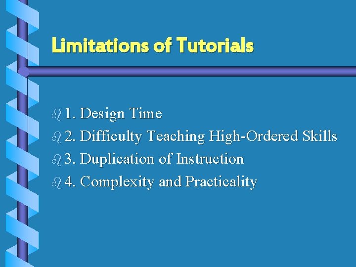 Limitations of Tutorials b 1. Design Time b 2. Difficulty Teaching High-Ordered Skills b