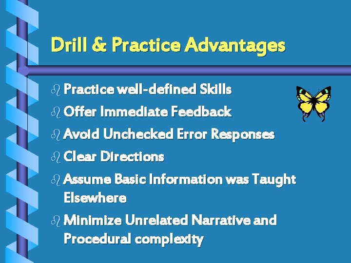 Drill & Practice Advantages b Practice well-defined Skills b Offer Immediate Feedback b Avoid