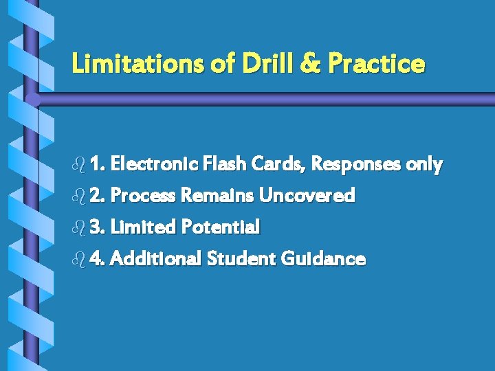Limitations of Drill & Practice b 1. Electronic Flash Cards, Responses only b 2.