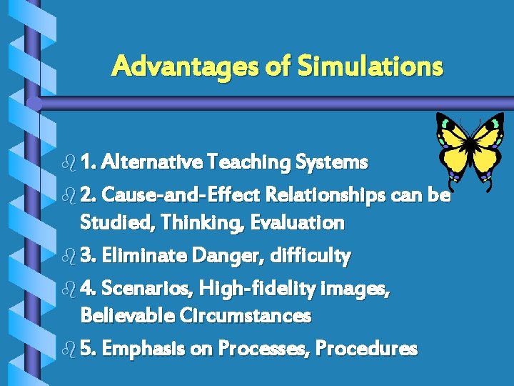 Advantages of Simulations b 1. Alternative Teaching Systems b 2. Cause-and-Effect Relationships can be