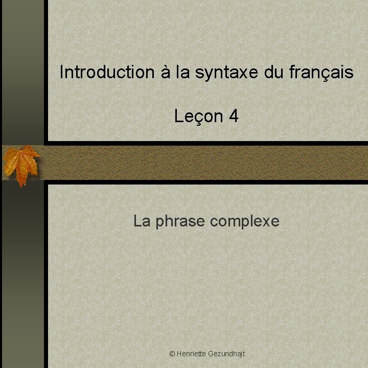 Introduction à la syntaxe du français Leçon 4 La phrase complexe © Henriette Gezundhajt