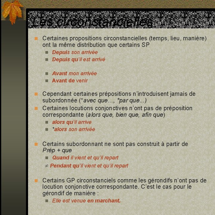 Les circonstancielles n Certaines propositions circonstancielles (temps, lieu, manière) ont la même distribution que