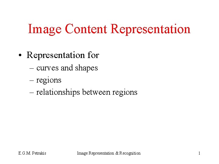 Image Content Representation • Representation for – curves and shapes – regions – relationships