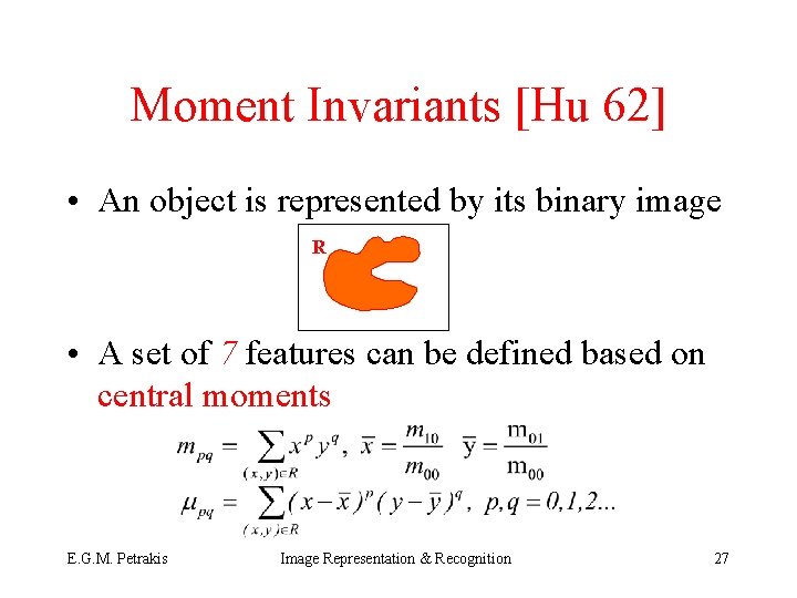 Moment Invariants [Hu 62] • An object is represented by its binary image R