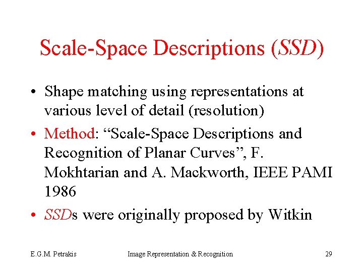 Scale-Space Descriptions (SSD) • Shape matching using representations at various level of detail (resolution)