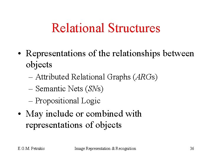 Relational Structures • Representations of the relationships between objects – Attributed Relational Graphs (ARGs)