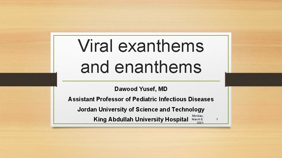 Viral exanthems and enanthems Dawood Yusef, MD Assistant Professor of Pediatric Infectious Diseases Jordan