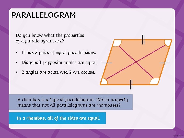 PARALLELOGRAM Do you know what the properties of a parallelogram are? • It has