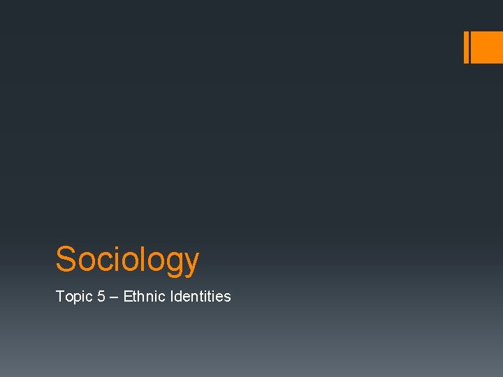 Sociology Topic 5 – Ethnic Identities 