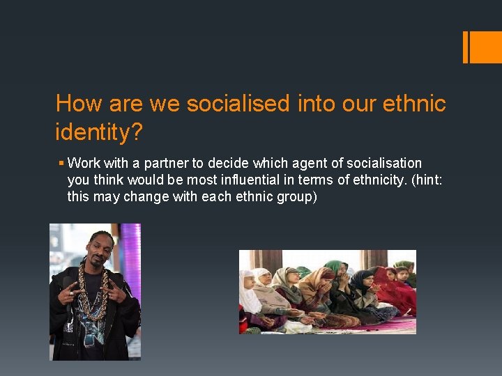 How are we socialised into our ethnic identity? § Work with a partner to
