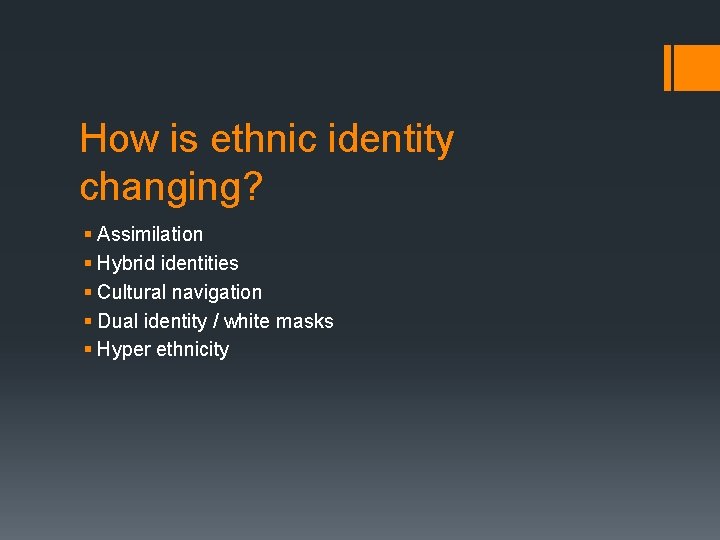 How is ethnic identity changing? § Assimilation § Hybrid identities § Cultural navigation §