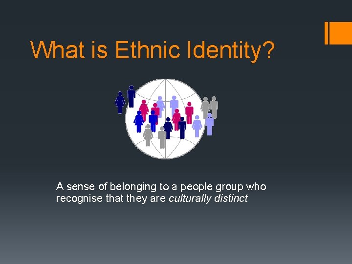 What is Ethnic Identity? A sense of belonging to a people group who recognise