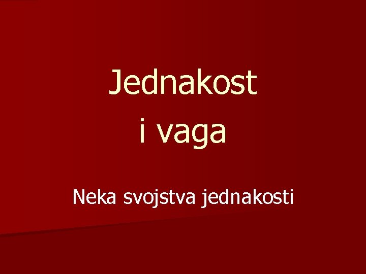 Jednakost i vaga Neka svojstva jednakosti 