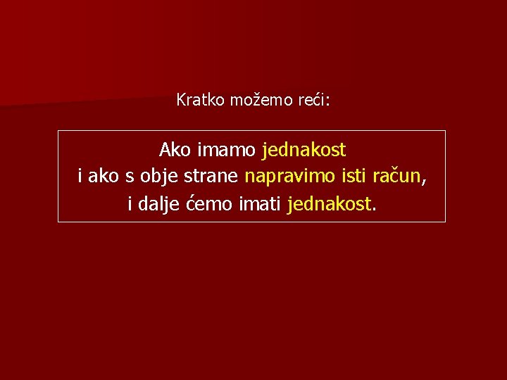 Kratko možemo reći: Ako imamo jednakost i ako s obje strane napravimo isti račun,